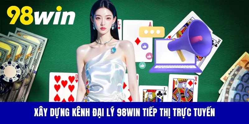 Xây dựng kênh đại lý 98WIN tiếp thị trực tuyến